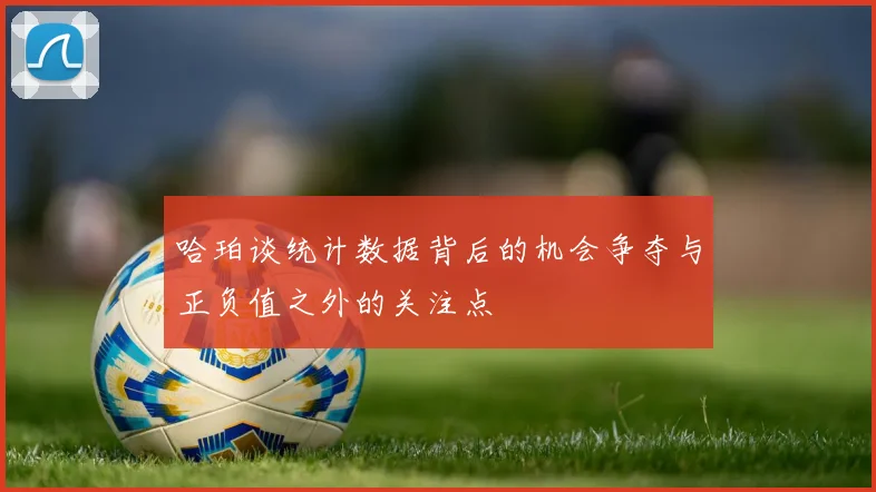 哈珀谈统计数据背后的机会争夺与正负值之外的关注点