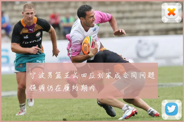 宁波男篮正式回应刘家成合同问题强调仍在履约期内